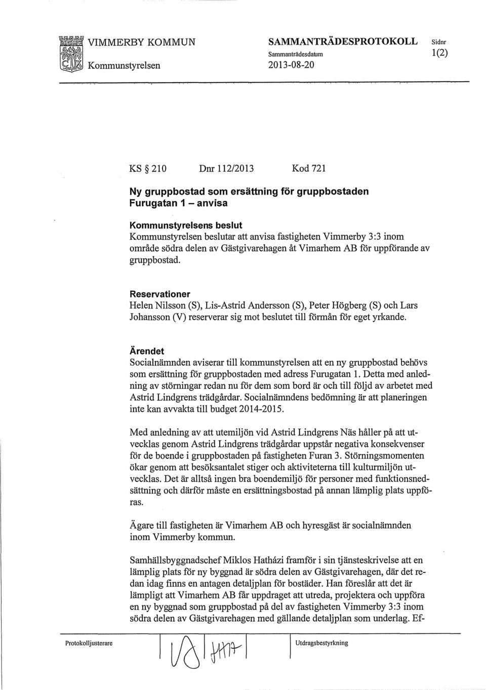 Reservationer Helen Nilsson (S), Lis-Astrid Andersson (S), Peter Högberg (S) och Lars Johansson (V) reserverar sig mot beslutet till förmån för eget yrkande.