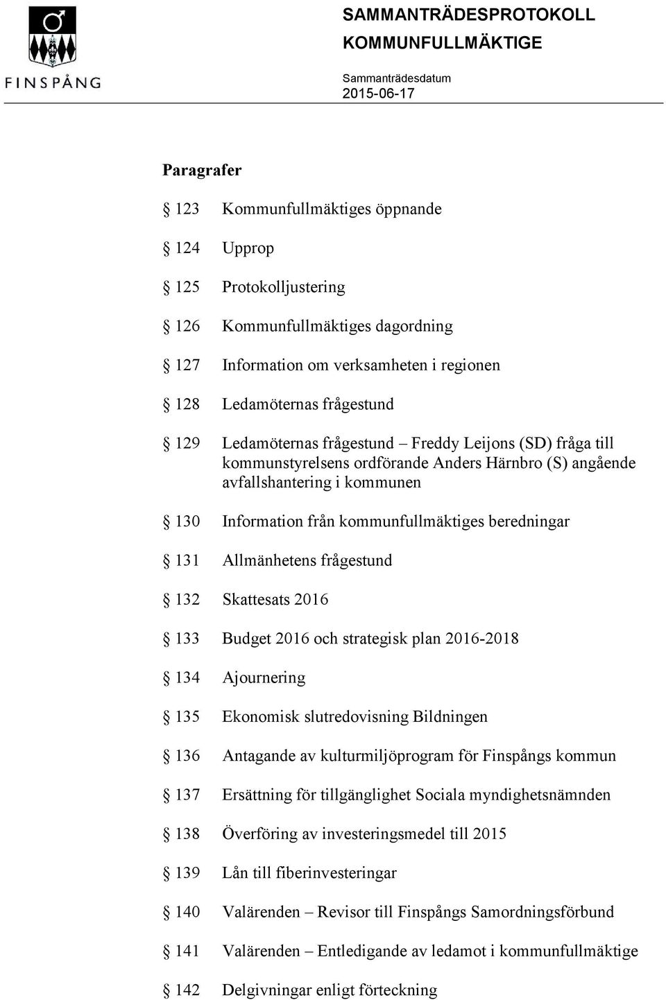 Allmänhetens frågestund 132 Skattesats 2016 133 Budget 2016 och strategisk plan 2016-2018 134 Ajournering 135 Ekonomisk slutredovisning Bildningen 136 Antagande av kulturmiljöprogram för Finspångs