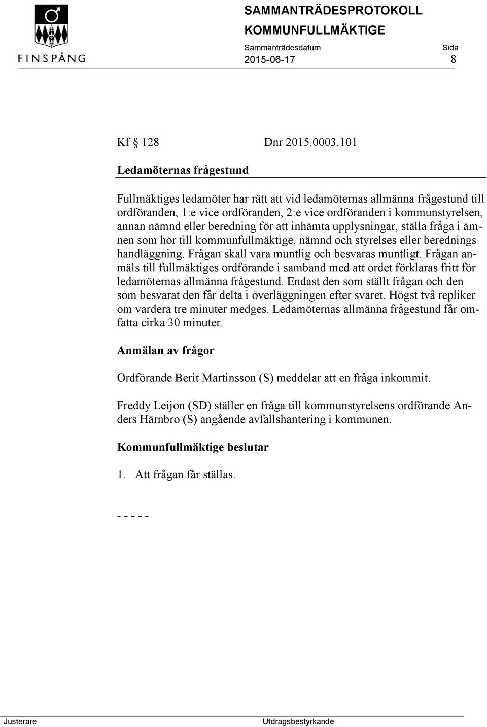 beredning för att inhämta upplysningar, ställa fråga i ämnen som hör till kommunfullmäktige, nämnd och styrelses eller berednings handläggning. Frågan skall vara muntlig och besvaras muntligt.