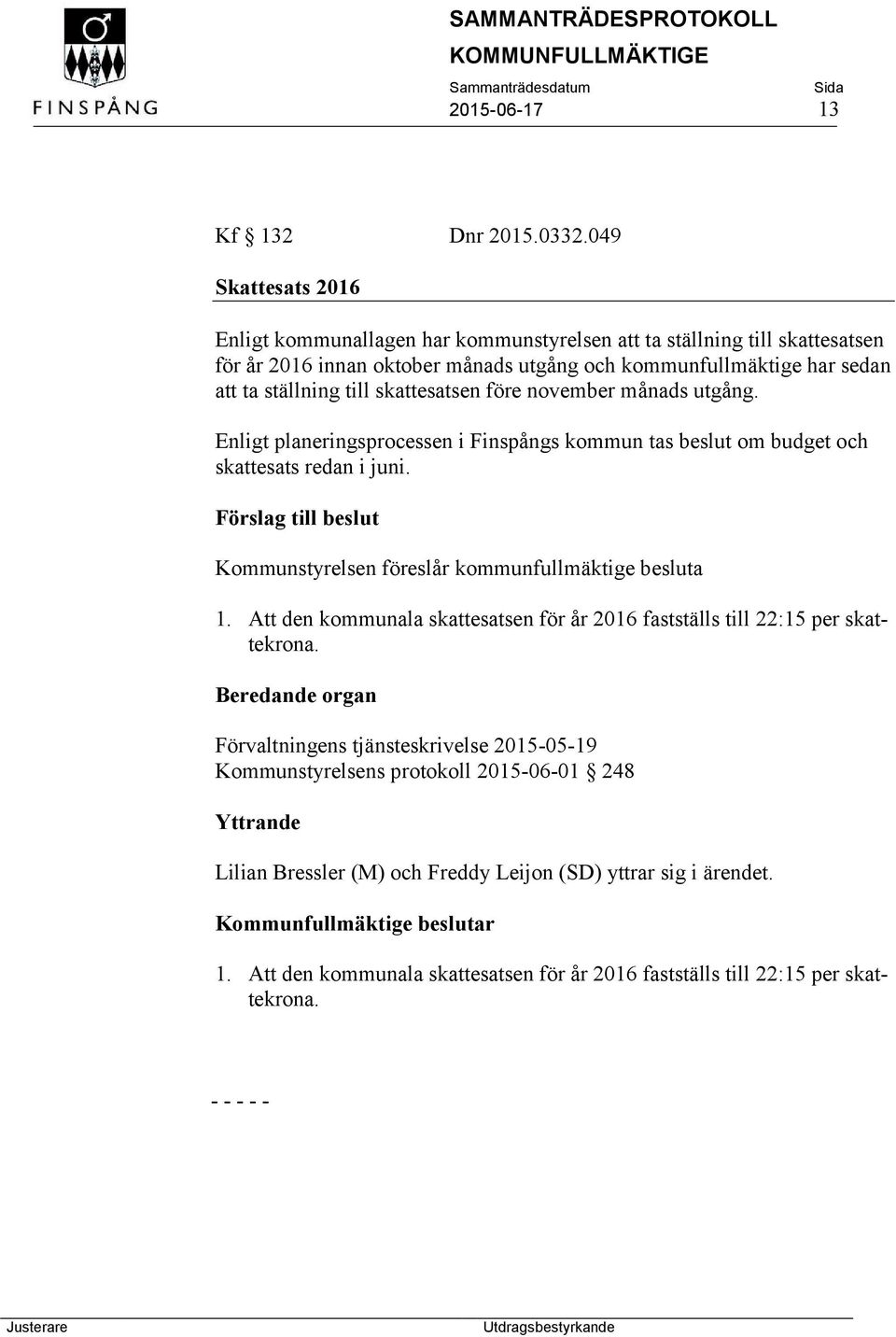 skattesatsen före november månads utgång. Enligt planeringsprocessen i Finspångs kommun tas beslut om budget och skattesats redan i juni.