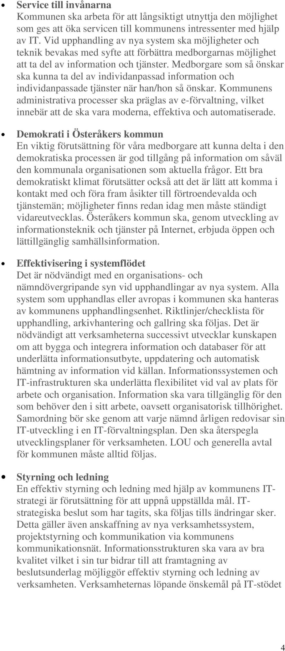 Medborgare som så önskar ska kunna ta del av individanpassad information och individanpassade tjänster när han/hon så önskar.