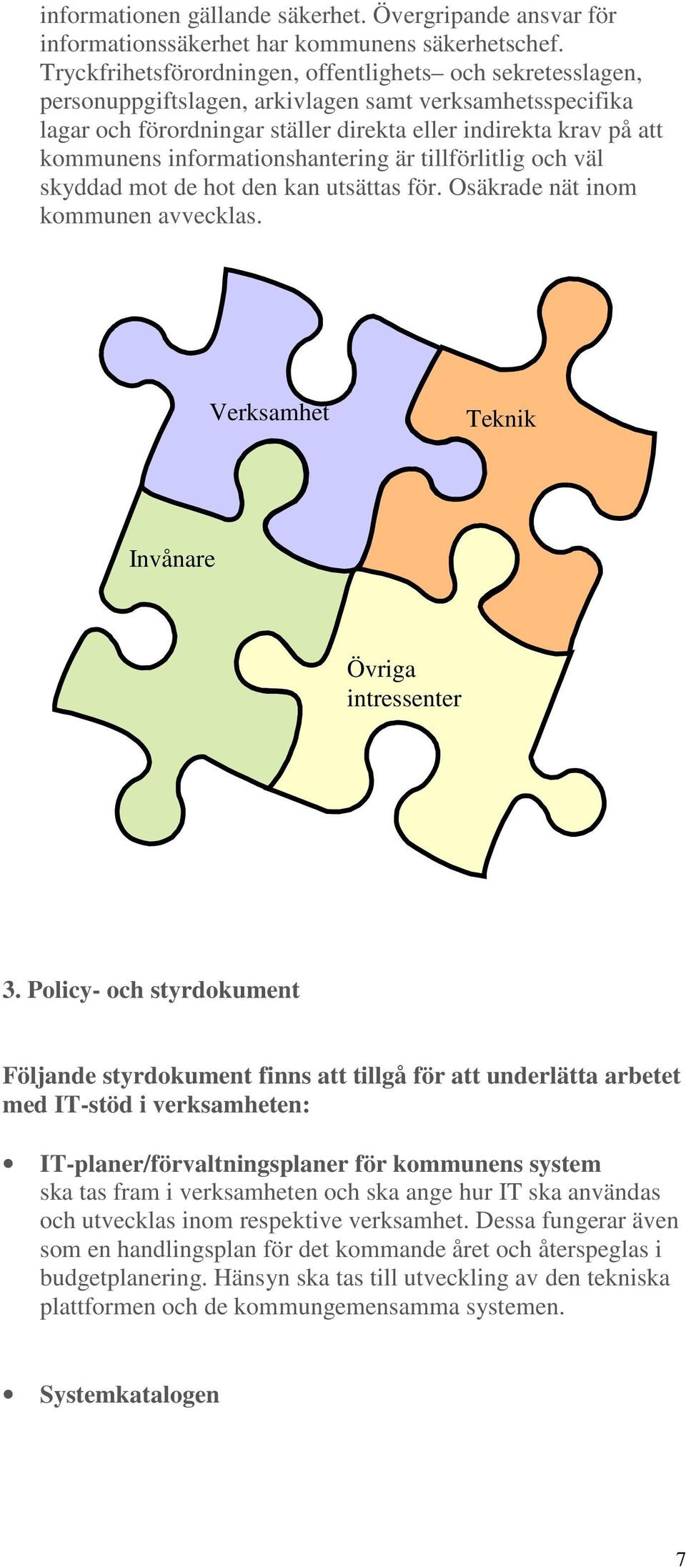 informationshantering är tillförlitlig och väl skyddad mot de hot den kan utsättas för. Osäkrade nät inom kommunen avvecklas. Verksamhet Teknik Invånare Övriga intressenter 3.