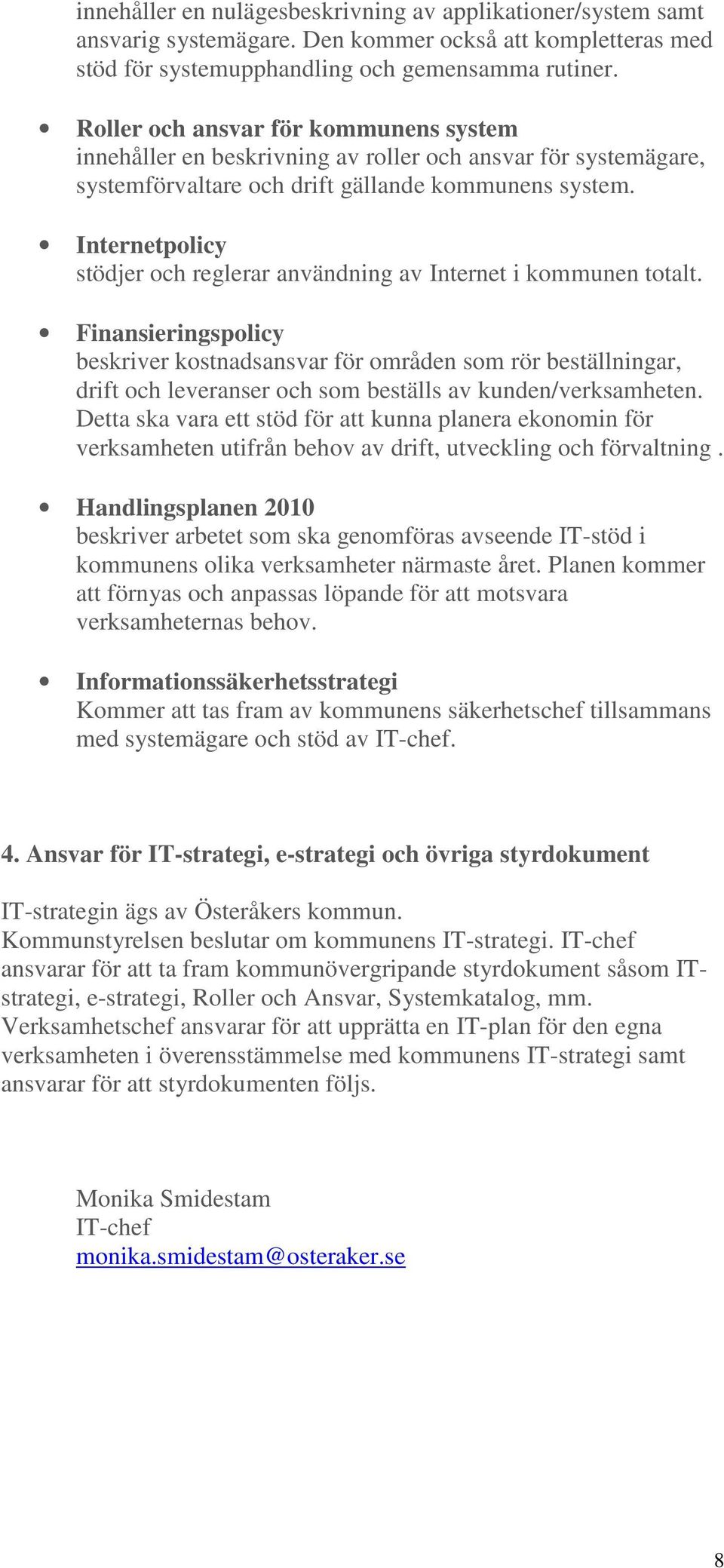 Internetpolicy stödjer och reglerar användning av Internet i kommunen totalt.