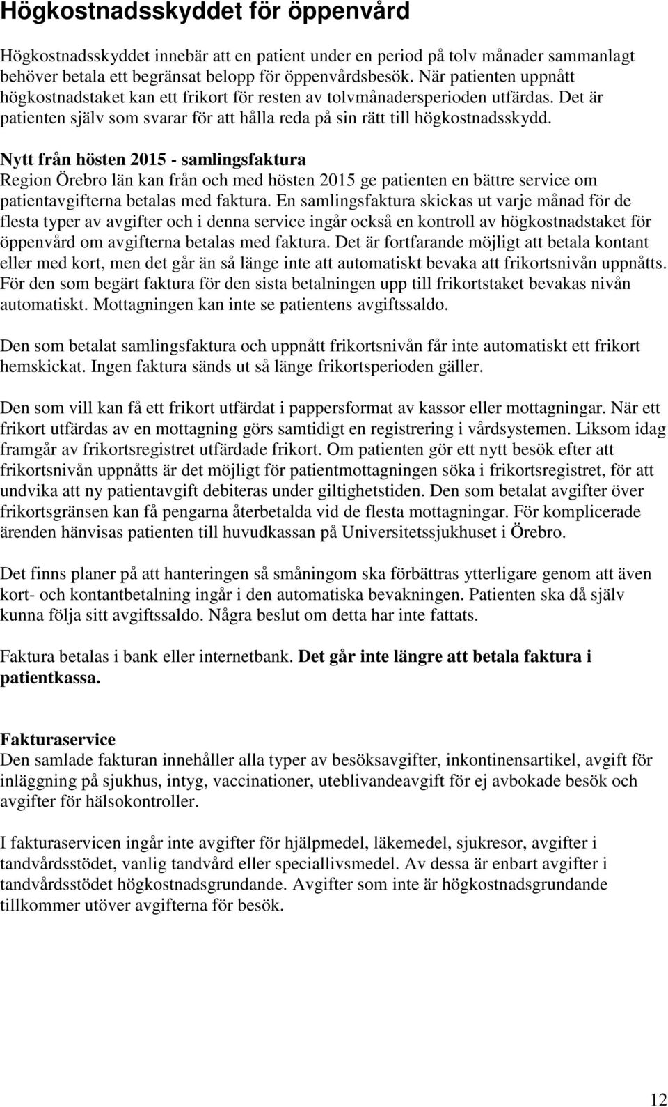 Nytt från hösten 2015 - samlingsfaktura Region Örebro län kan från och med hösten 2015 ge patienten en bättre service om patientavgifterna betalas med faktura.