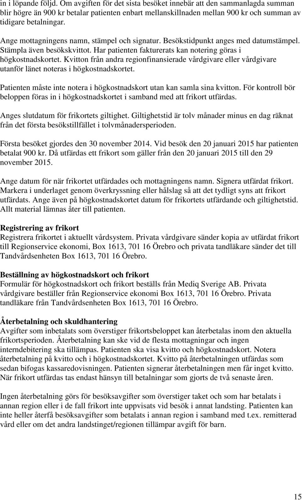 Ange mottagningens namn, stämpel och signatur. Besökstidpunkt anges med datumstämpel. Stämpla även besökskvittot. Har patienten fakturerats kan notering göras i högkostnadskortet.