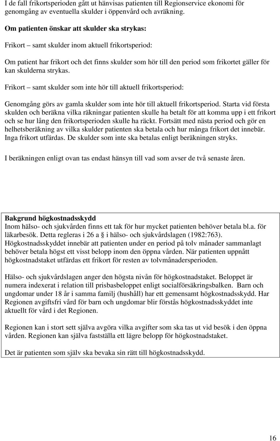 skulderna strykas. Frikort samt skulder som inte hör till aktuell frikortsperiod: Genomgång görs av gamla skulder som inte hör till aktuell frikortsperiod.