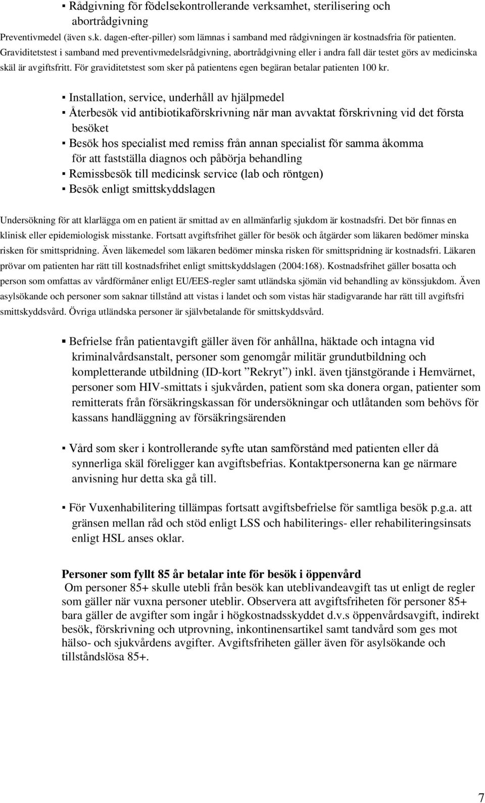 För graviditetstest som sker på patientens egen begäran betalar patienten 100 kr.