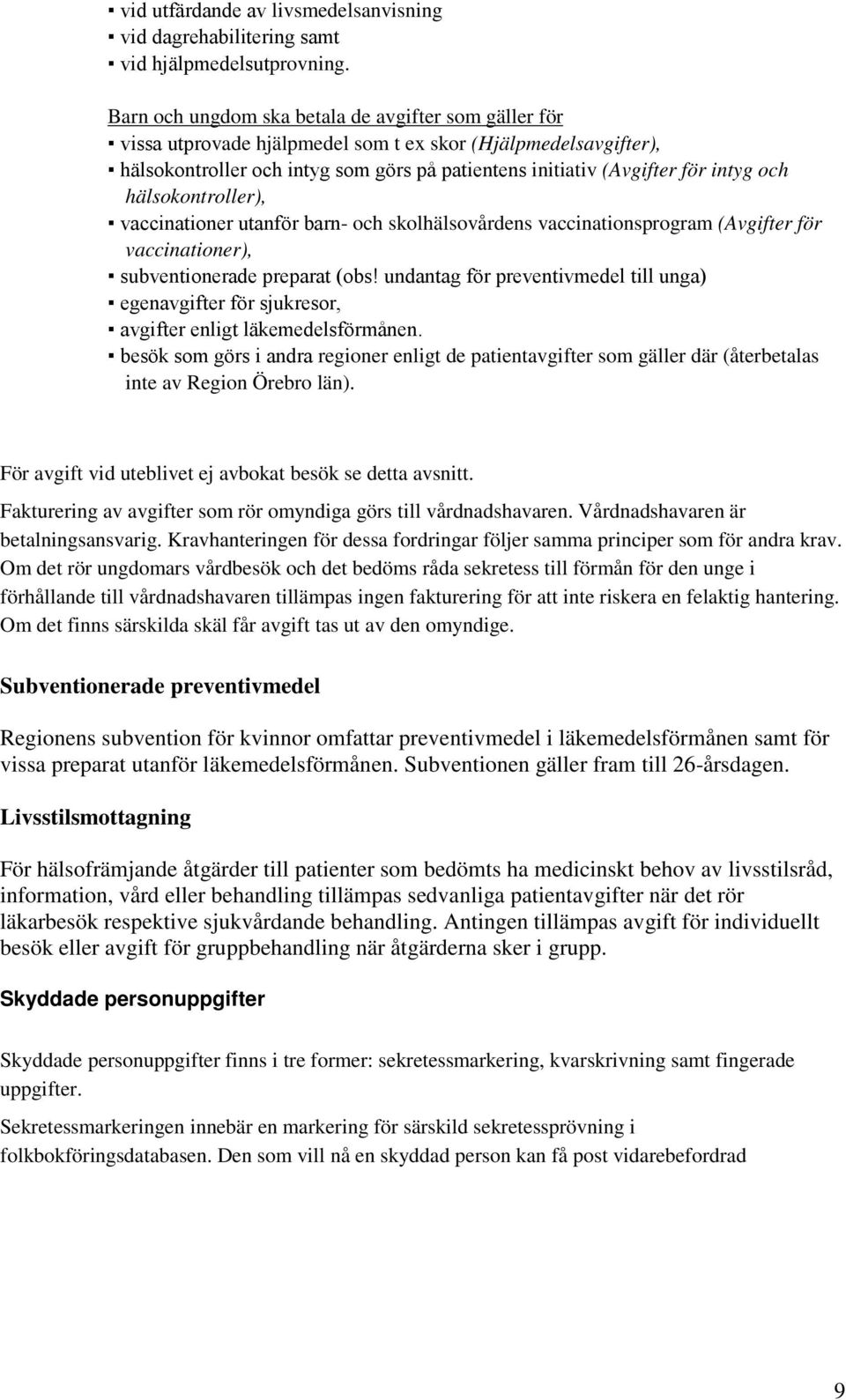 och hälsokontroller), vaccinationer utanför barn- och skolhälsovårdens vaccinationsprogram (Avgifter för vaccinationer), subventionerade preparat (obs!