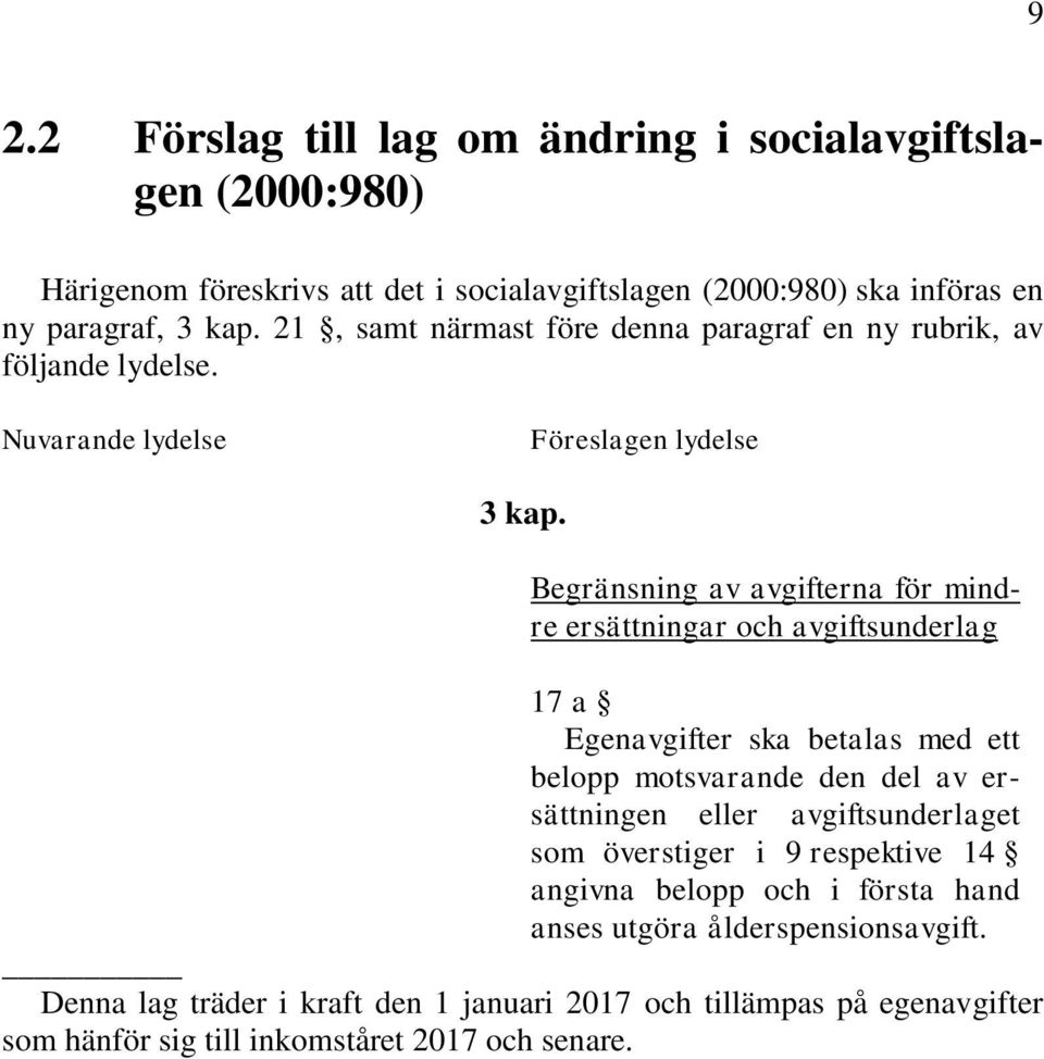 Begränsning av avgifterna för mindre ersättningar och avgiftsunderlag 17 a Egenavgifter ska betalas med ett belopp motsvarande den del av ersättningen eller