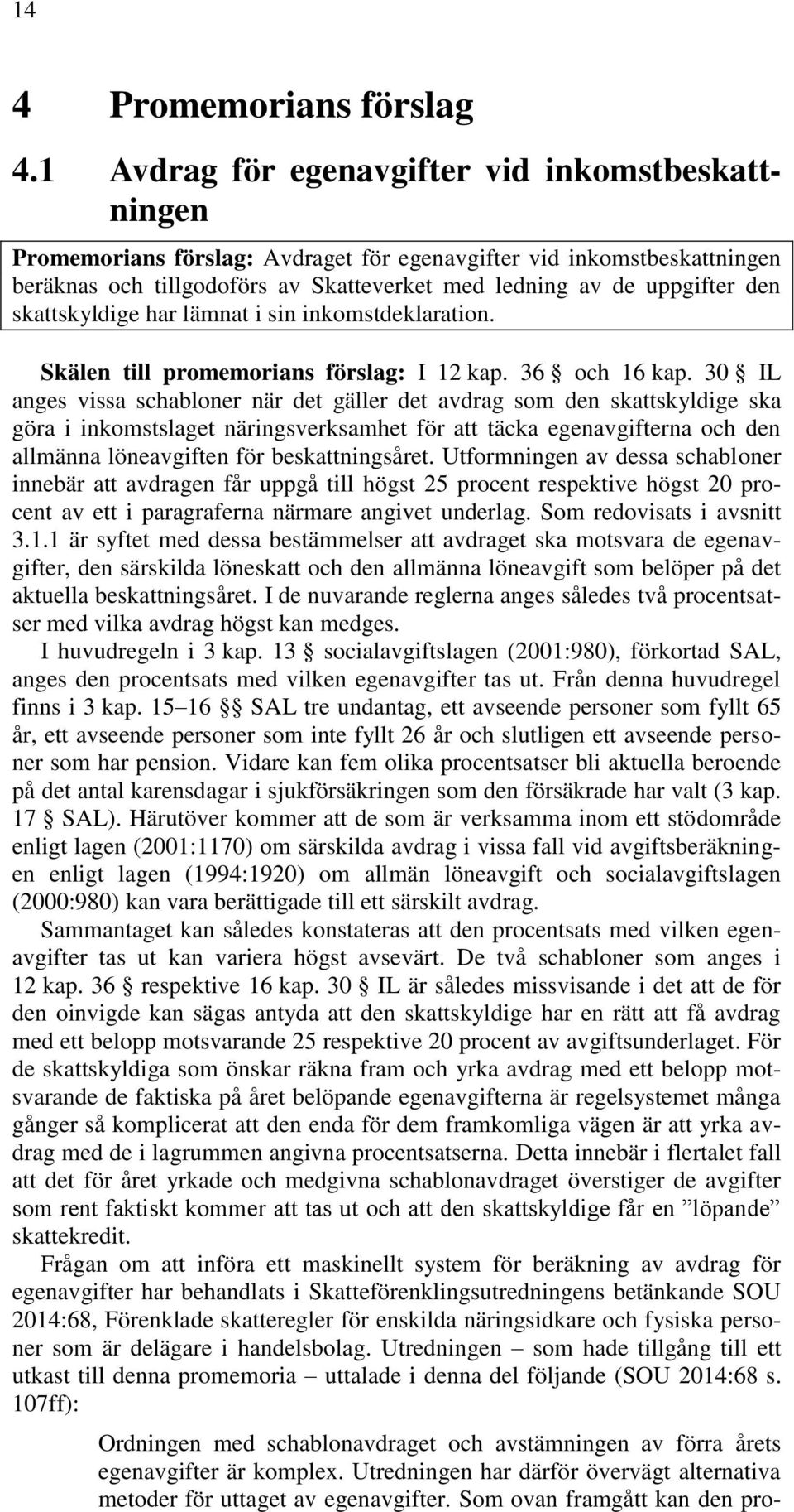 skattskyldige har lämnat i sin inkomstdeklaration. Skälen till promemorians förslag: I 12 kap. 36 och 16 kap.