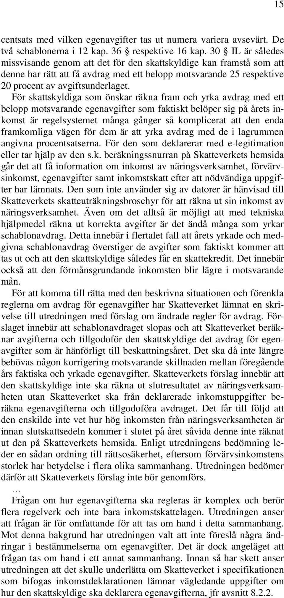 För skattskyldiga som önskar räkna fram och yrka avdrag med ett belopp motsvarande egenavgifter som faktiskt belöper sig på årets inkomst är regelsystemet många gånger så komplicerat att den enda