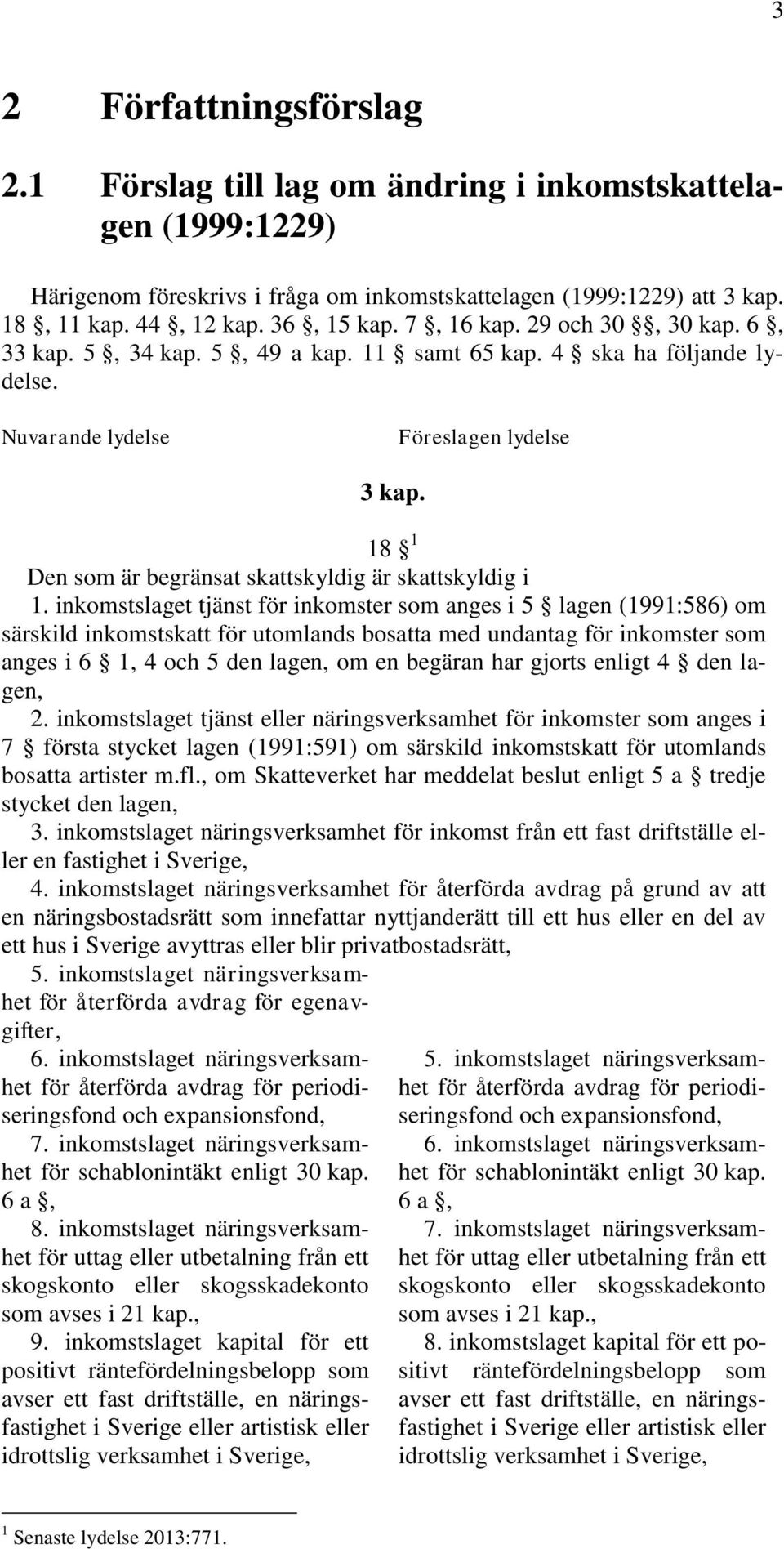 18 1 Den som är begränsat skattskyldig är skattskyldig i 1.