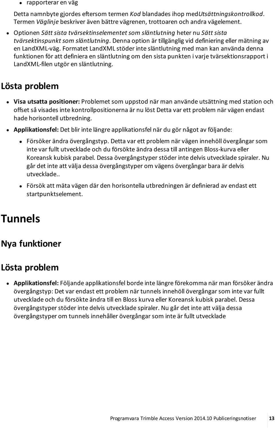 Formatet LandXML stöder inte släntlutning med man kan använda denna funktionen för att definiera en släntlutning om den sista punkten i varje tvärsektionsrapport i LandXML-filen utgör en släntlutning.