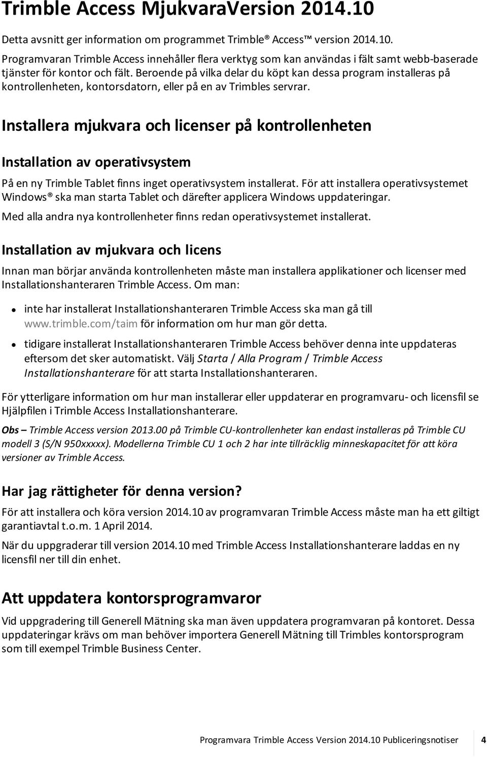 Installera mjukvara och licenser på kontrollenheten Installation av operativsystem På en ny Trimble Tablet finns inget operativsystem installerat.