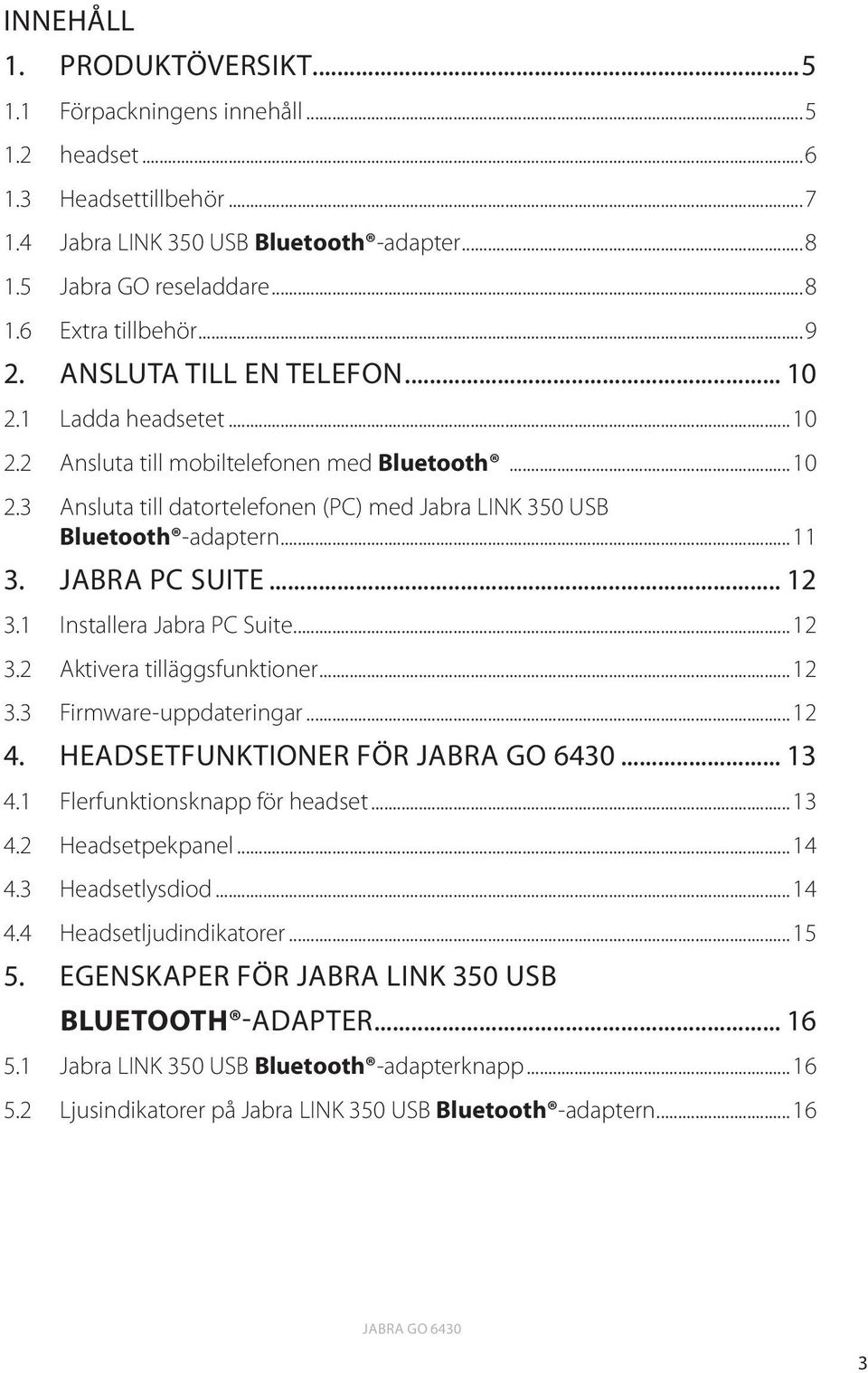 jabra pc suite... 12 3.1 Installera Jabra PC Suite...12 3.2 Aktivera tilläggsfunktioner...12 3.3 Firmware-uppdateringar...12 4. Headsetfunktioner för Jabra GO 6430... 13 4.