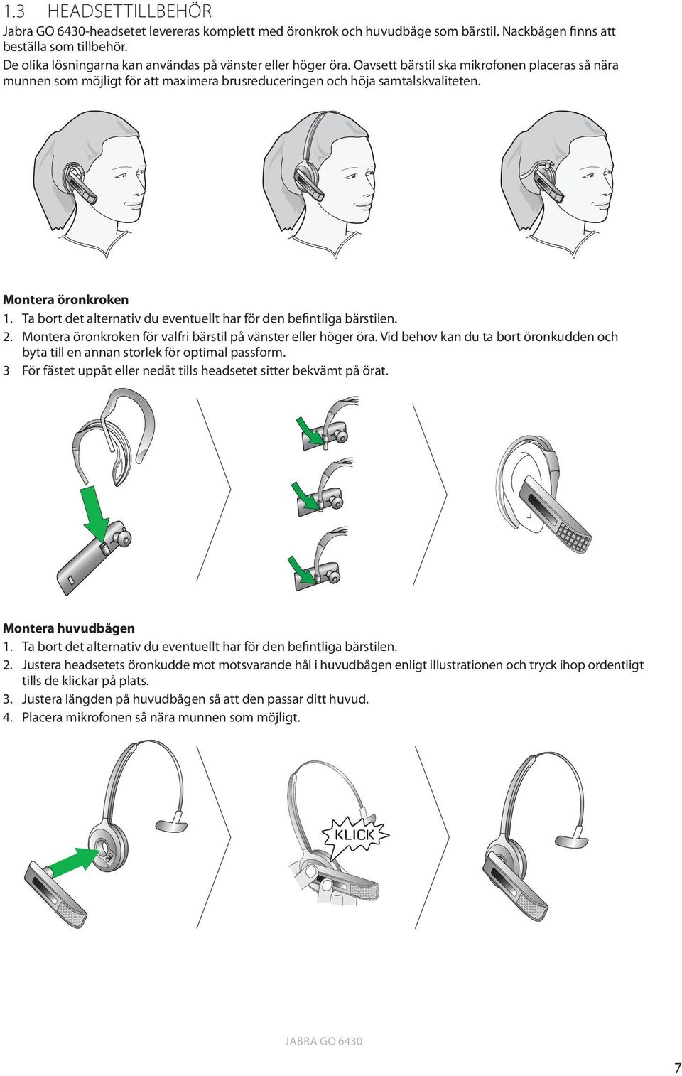 Montera öronkroken 1. Ta bort det alternativ du eventuellt har för den befintliga bärstilen. 2. Montera öronkroken för valfri bärstil på vänster eller höger öra.