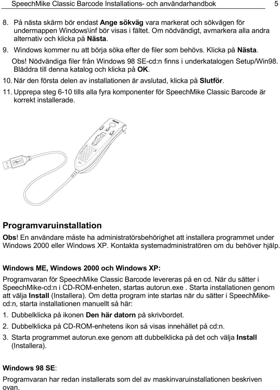 Nödvändiga filer från Windows 98 SE-cd:n finns i underkatalogen Setup/Win98. Bläddra till denna katalog och klicka på OK. 10. När den första delen av installationen är avslutad, klicka på Slutför. 11.