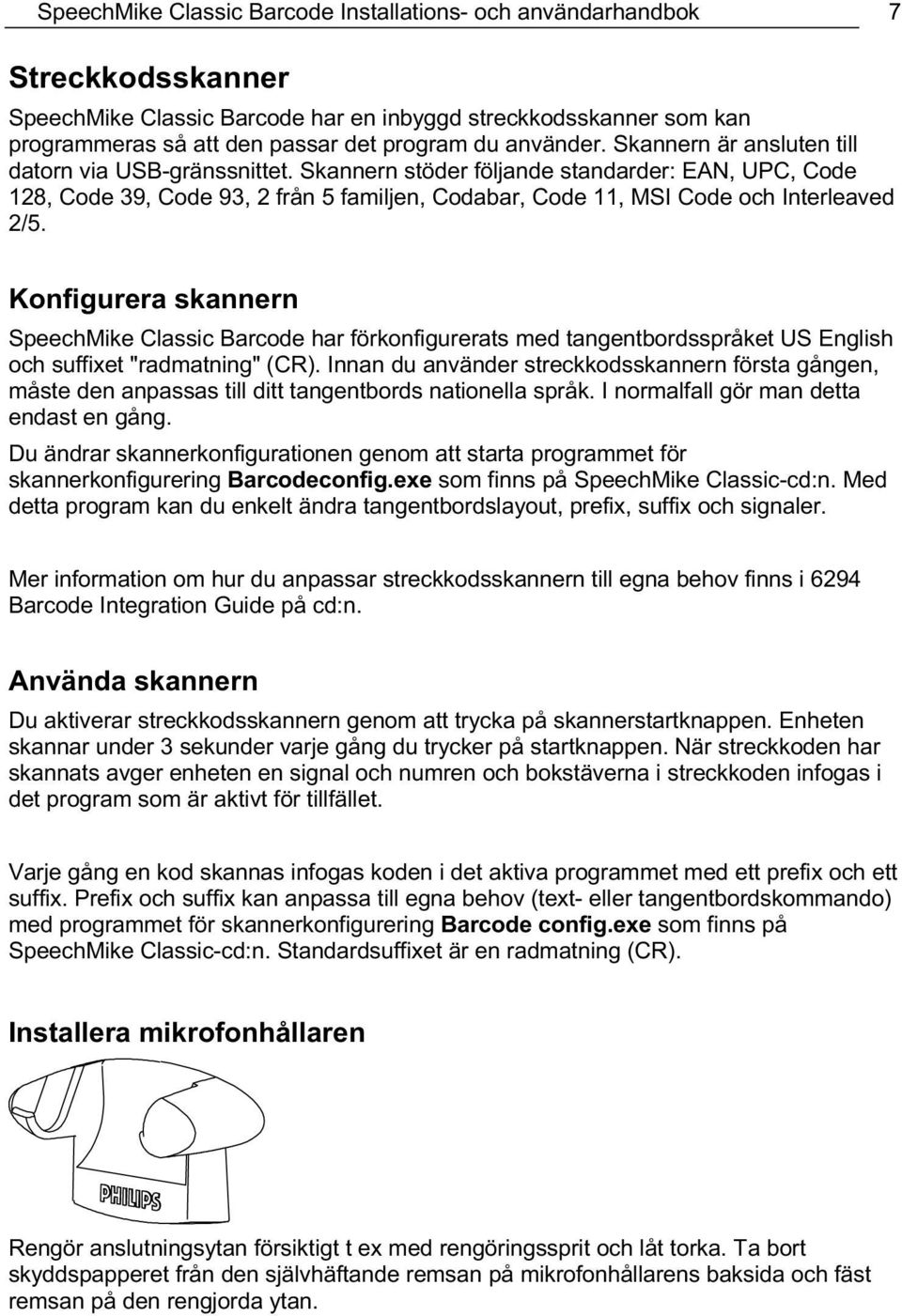 Skannern stöder följande standarder: EAN, UPC, Code 128, Code 39, Code 93, 2 från 5 familjen, Codabar, Code 11, MSI Code och Interleaved 2/5.