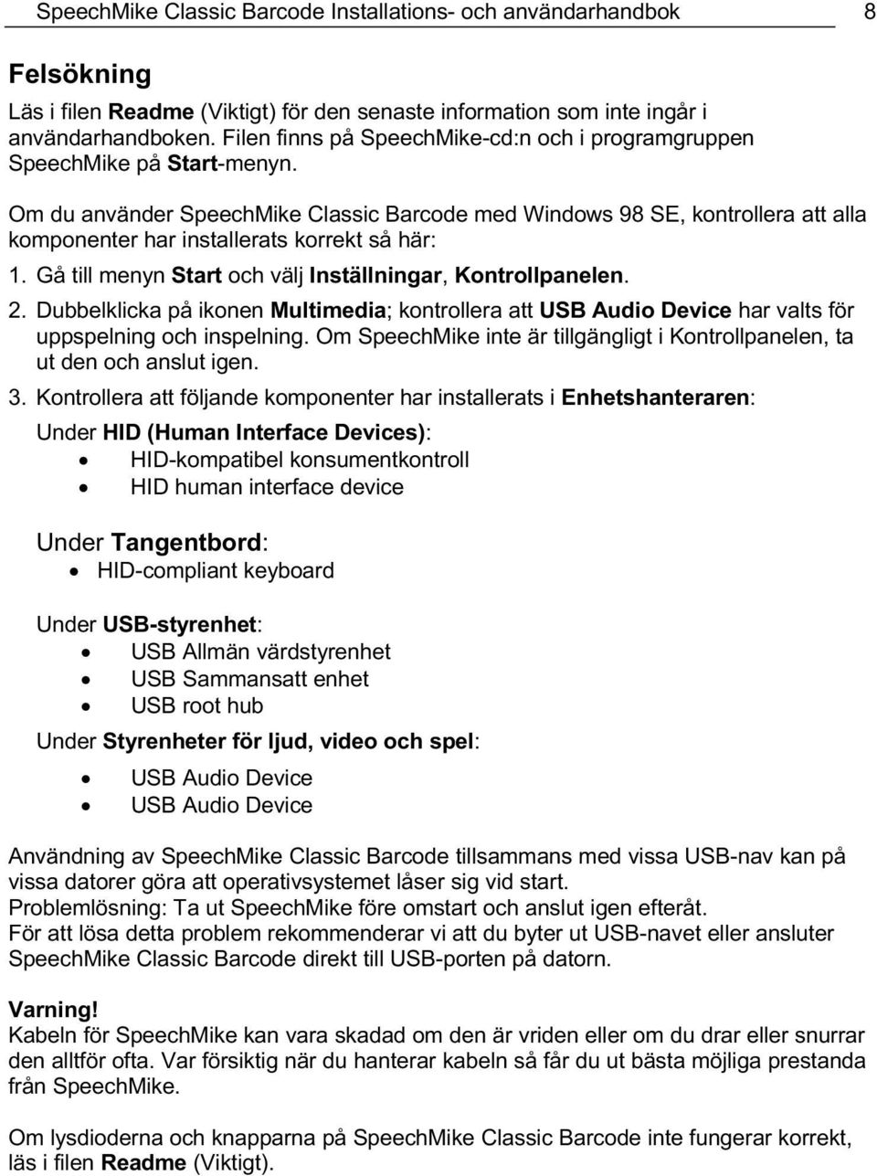 Om du använder SpeechMike Classic Barcode med Windows 98 SE, kontrollera att alla komponenter har installerats korrekt så här: 1. Gå till menyn Start och välj Inställningar, Kontrollpanelen. 2.