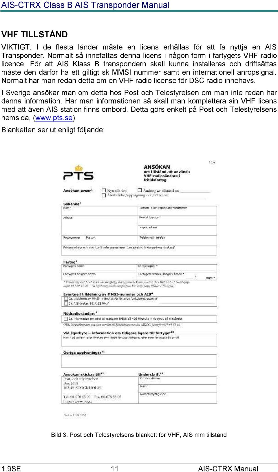 Normalt har man redan detta om en VHF radio license för DSC radio innehavs. I Sverige ansökar man om detta hos Post och Telestyrelsen om man inte redan har denna information.