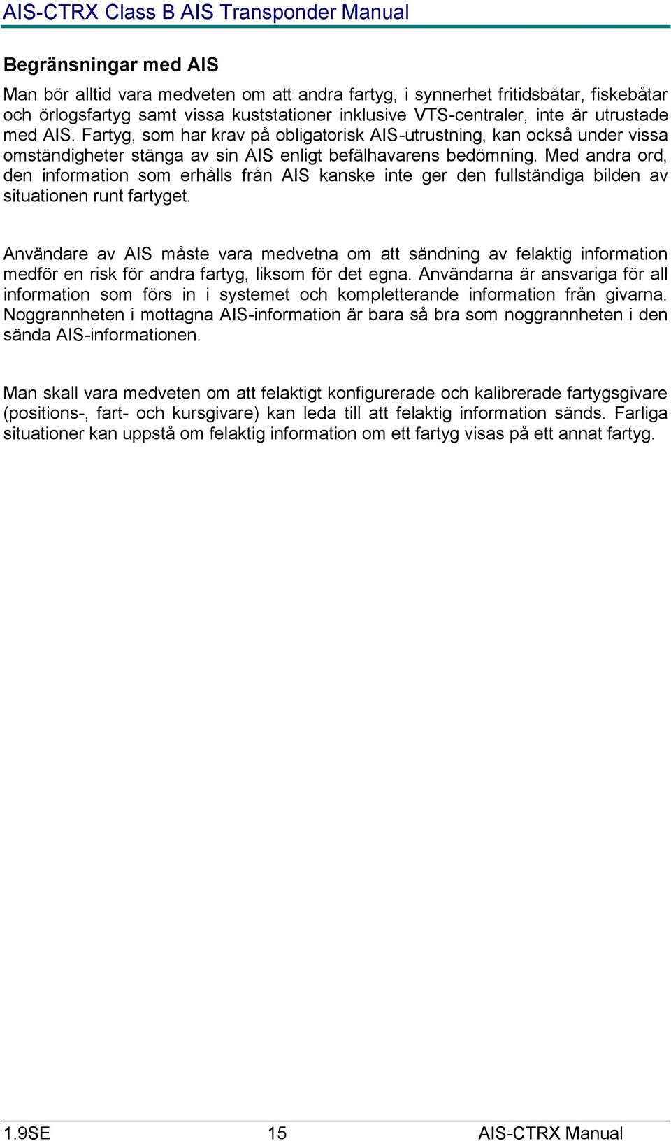 Med andra ord, den information som erhålls från AIS kanske inte ger den fullständiga bilden av situationen runt fartyget.