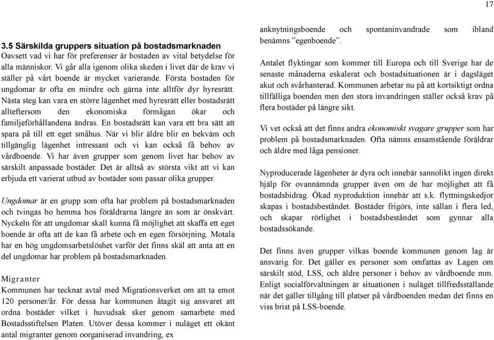 Nästa steg kan vara en större lägenhet med hyresrätt eller bostadsrätt allteftersom den ekonomiska förmågan ökar och familjeförhållandena ändras.