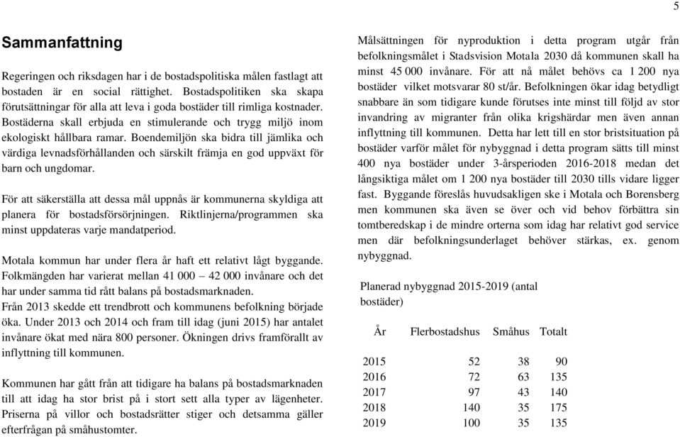 Boendemiljön ska bidra till jämlika och värdiga levnadsförhållanden och särskilt främja en god uppväxt för barn och ungdomar.