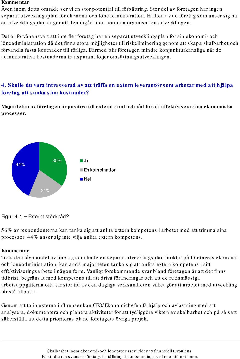 Det är förvånansvärt att inte fler företag har en separat utvecklingsplan för sin ekonomi- och löneadministration då det finns stora möjligheter till riskeliminering genom att skapa skalbarhet och