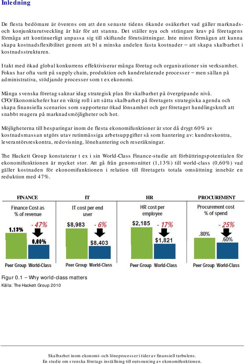 Inte minst förmågan att kunna skapa kostnadsflexibilitet genom att bl a minska andelen fasta kostnader att skapa skalbarhet i kostnadsstrukturen.