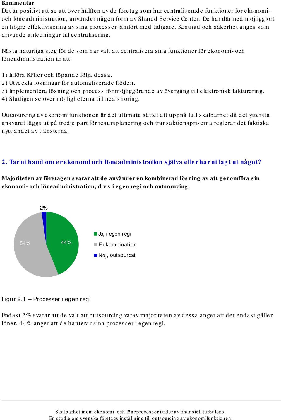 Nästa naturliga steg för de som har valt att centralisera sina funktioner för ekonomi- och löneadministration är att: 1) Införa KPI:er och löpande följa dessa.