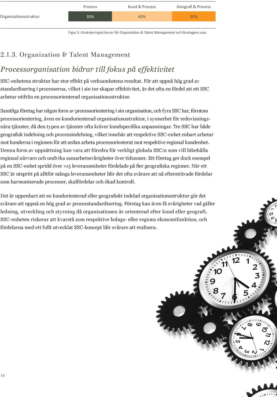 För att uppnå hög grad av standardisering i processerna, vilket i sin tur skapar effektivitet, är det ofta en fördel att ett SSC arbetar utifrån en processorienterad organisationsstruktur.