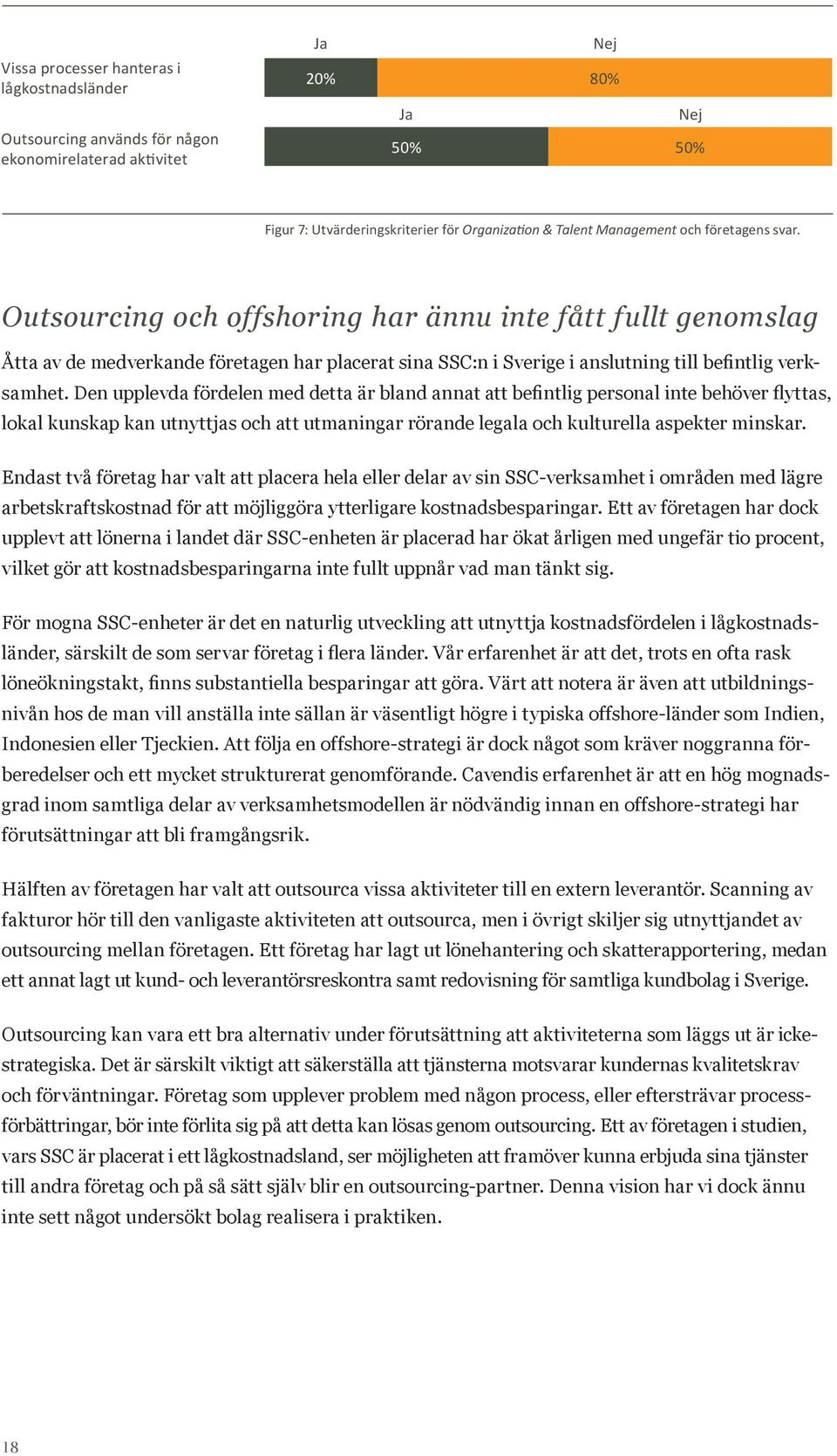 Den upplevda fördelen med detta är bland annat att befintlig personal inte behöver flyttas, lokal kunskap kan utnyttjas och att utmaningar rörande legala och kulturella aspekter minskar.