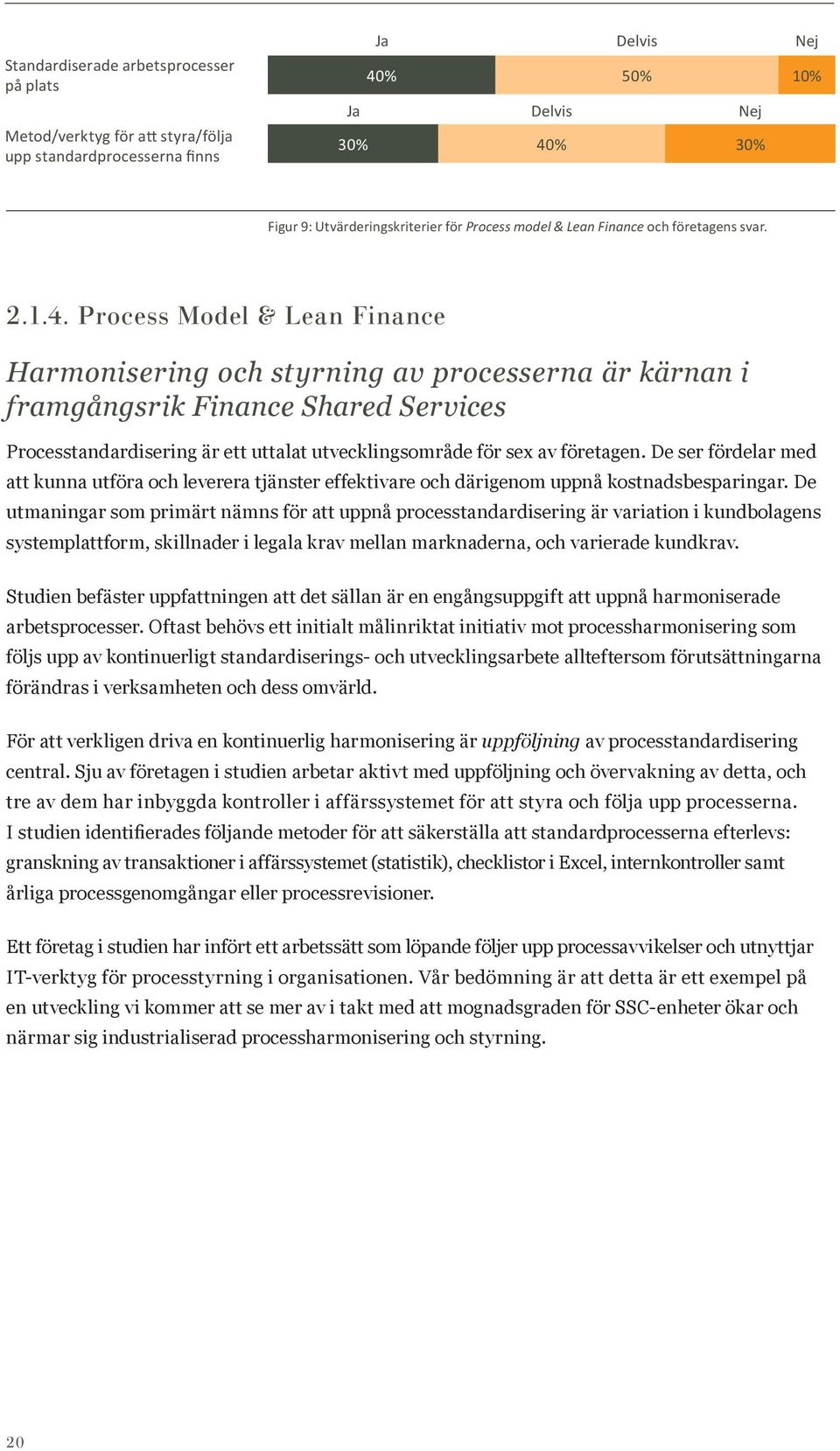 Process Model & Lean Finance Harmonisering och styrning av processerna är kärnan i framgångsrik Finance Shared Services Processtandardisering är ett uttalat utvecklingsområde för sex av företagen.