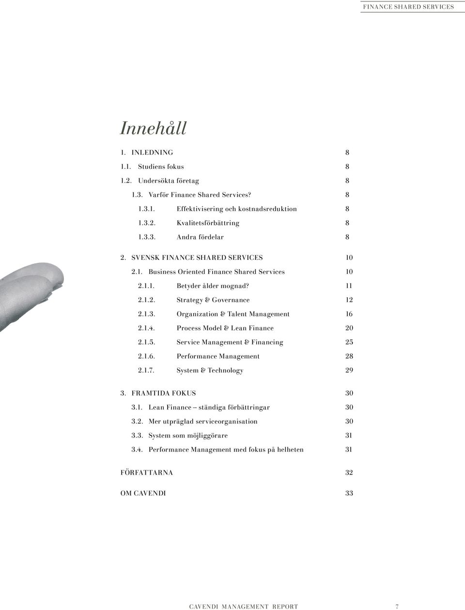 Process Model & Lean Finance 20 2.1.5. Service Management & Financing 25 2.1.6. Performance Management 28 2.1.7. System & Technology 29 3. FRAMTIDA FOKUS 30 3.1. Lean Finance ständiga förbättringar 30 3.