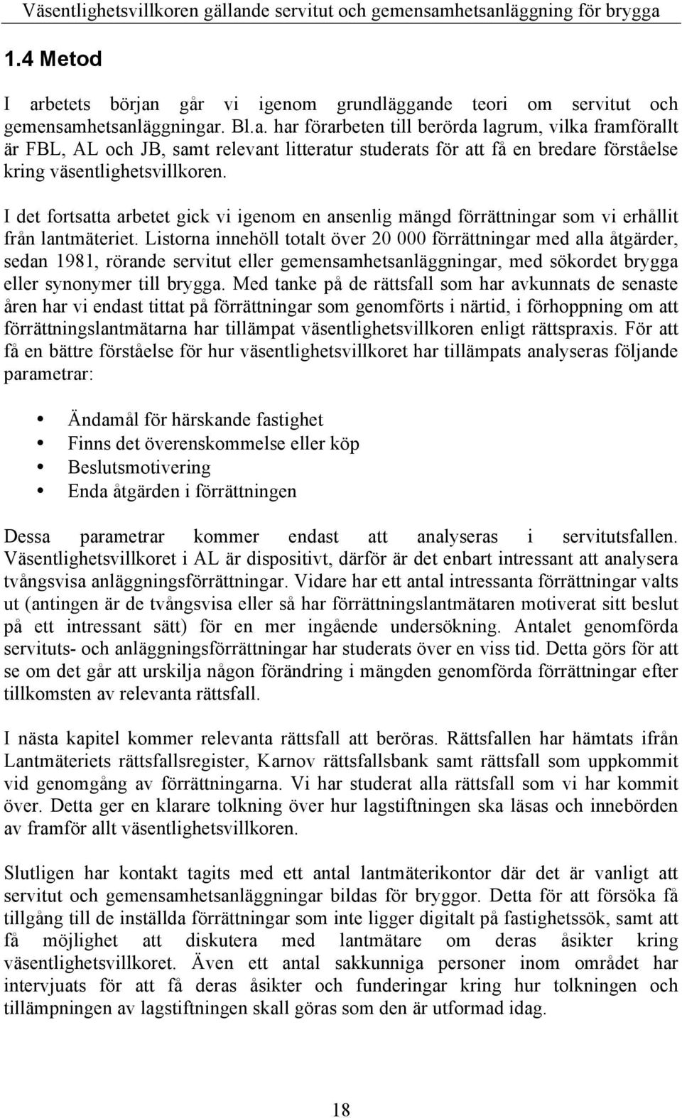 Listorna innehöll totalt över 20 000 förrättningar med alla åtgärder, sedan 1981, rörande servitut eller gemensamhetsanläggningar, med sökordet brygga eller synonymer till brygga.