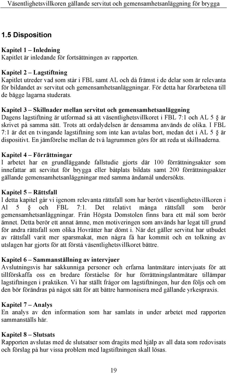 För detta har förarbetena till de bägge lagarna studerats.