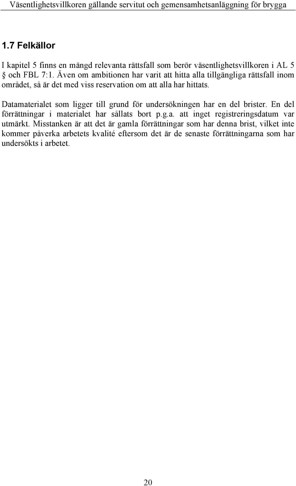 Datamaterialet som ligger till grund för undersökningen har en del brister. En del förrättningar i materialet har sållats bort p.g.a. att inget registreringsdatum var utmärkt.