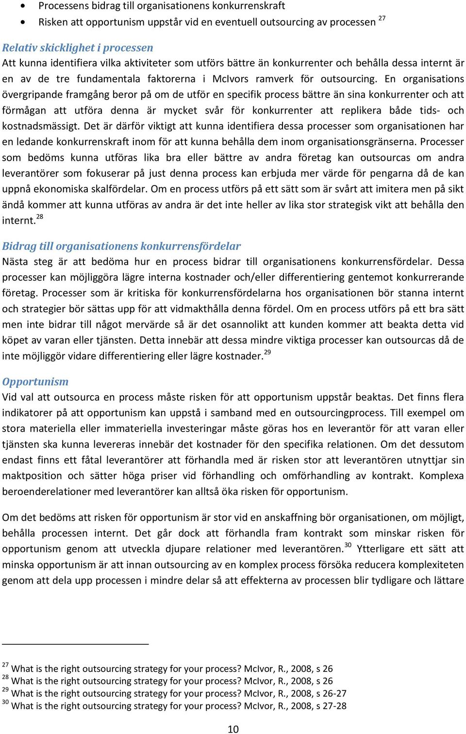 En organisations övergripande framgång beror på om de utför en specifik process bättre än sina konkurrenter och att förmågan att utföra denna är mycket svår för konkurrenter att replikera både tids-