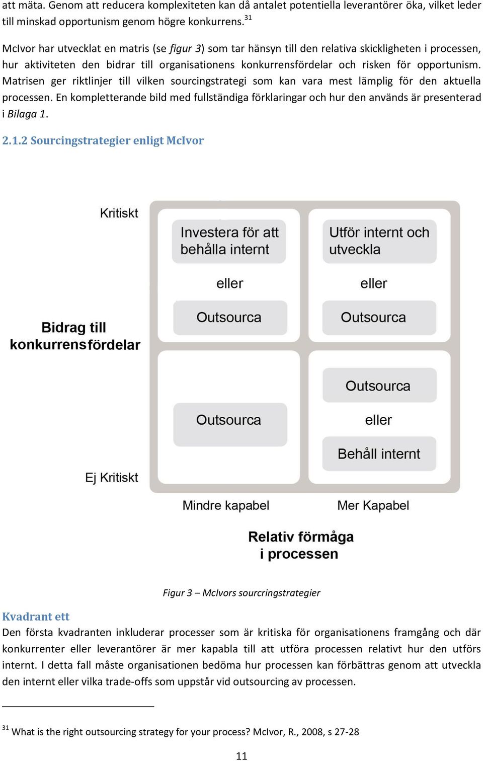 opportunism. Matrisen ger riktlinjer till vilken sourcingstrategi som kan vara mest lämplig för den aktuella processen.