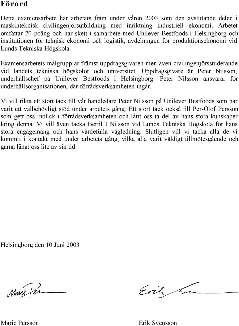 Högskola. Examensarbetets målgrupp är främst uppdragsgivaren men även civilingenjörsstuderande vid landets tekniska högskolor och universitet.