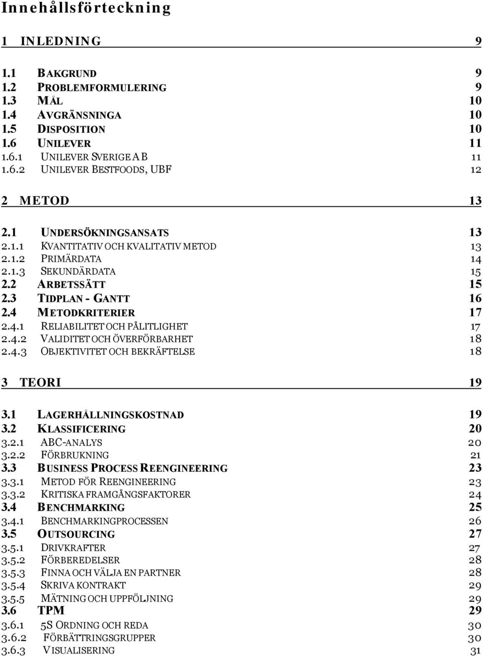 4.2 VALIDITET OCH ÖVERFÖRBARHET 18 2.4.3 OBJEKTIVITET OCH BEKRÄFTELSE 18 3 TEORI 19 3.1 LAGERHÅLLNINGSKOSTNAD 19 3.2 KLASSIFICERING 20 3.2.1 ABC-ANALYS 20 3.2.2 FÖRBRUKNING 21 3.