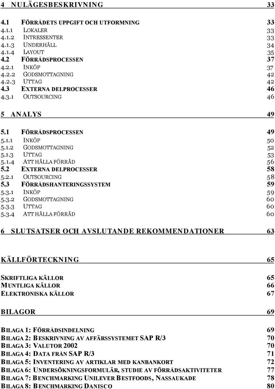 2 EXTERNA DELPROCESSER 58 5.2.1 OUTSOURCING 58 5.3 