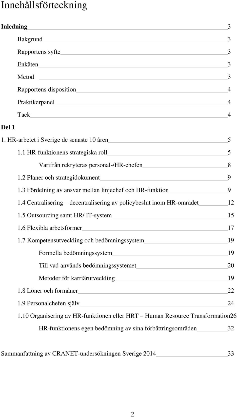 4 Centralisering decentralisering av policybeslut inom HR-området 12 1.5 Outsourcing samt HR/ IT-system 15 1.6 Flexibla arbetsformer 17 1.