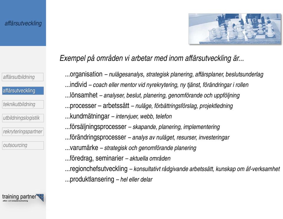 ..processer arbetssätt nuläge, förbättringsförslag, projektledning...kundmätningar intervjuer, webb, telefon...försäljningsprocesser skapande, planering, implementering.