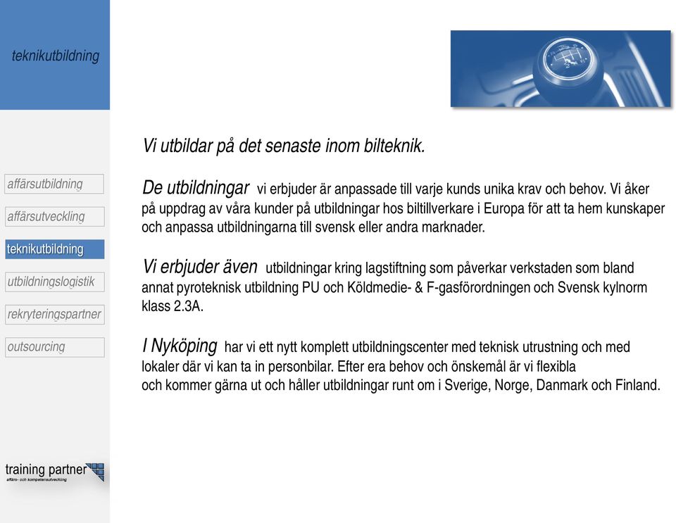 Vi erbjuder även utbildningar kring lagstiftning som påverkar verkstaden som bland annat pyroteknisk utbildning PU och Köldmedie- & F-gasförordningen och Svensk kylnorm klass 2.3A.