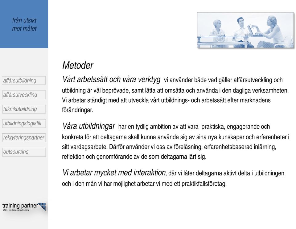 Våra utbildningar har en tydlig ambition av att vara praktiska, engagerande och konkreta för att deltagarna skall kunna använda sig av sina nya kunskaper och erfarenheter i sitt vardagsarbete.