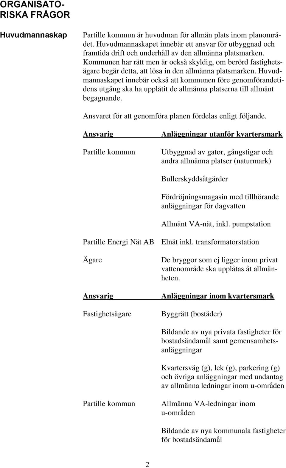 Kommunen har rätt men är också skyldig, om berörd fastighetsägare begär detta, att lösa in den allmänna platsmarken.