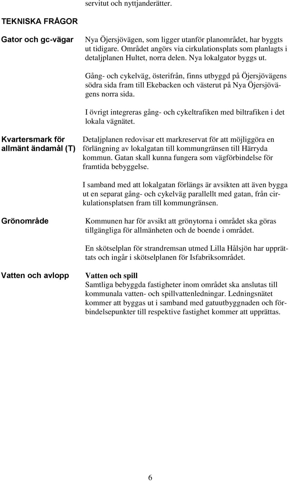 Gång- och cykelväg, österifrån, finns utbyggd på Öjersjövägens södra sida fram till Ekebacken och västerut på Nya Öjersjövägens norra sida.