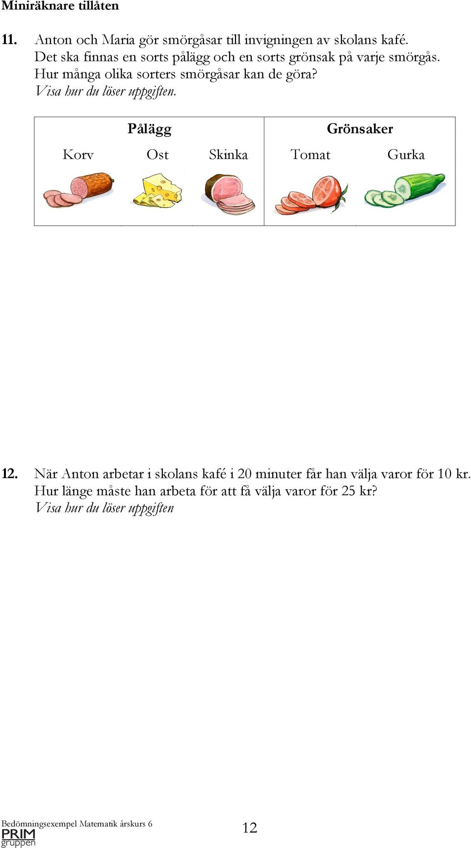 Hur många olika sorters smörgåsar kan de göra? Visa hur du löser uppgiften. Pålägg Korv 12.