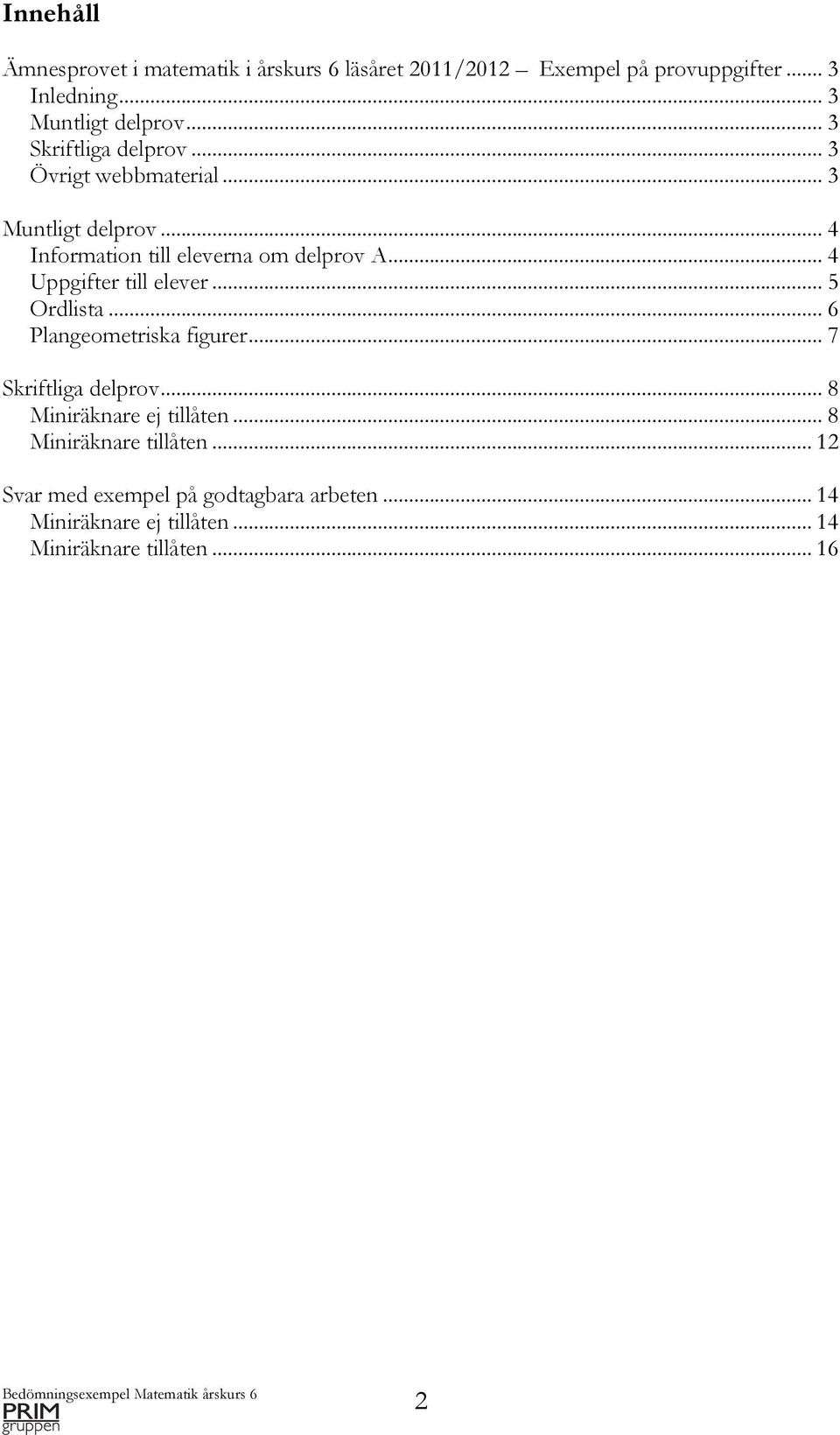 .. 4 Uppgifter till elever... 5 Ordlista... 6 Plangeometriska figurer... 7 Skriftliga delprov... 8 Miniräknare ej tillåten.